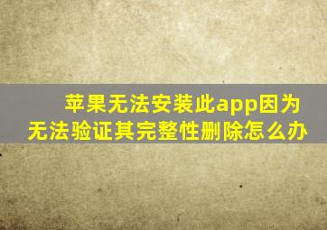 苹果无法安装此app因为无法验证其完整性删除怎么办