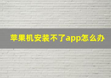 苹果机安装不了app怎么办