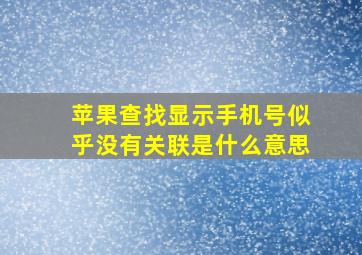 苹果查找显示手机号似乎没有关联是什么意思