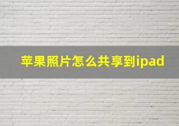 苹果照片怎么共享到ipad