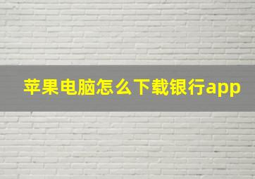 苹果电脑怎么下载银行app