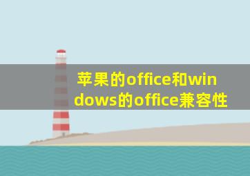 苹果的office和windows的office兼容性