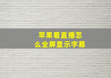 苹果看直播怎么全屏显示字幕