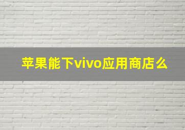 苹果能下vivo应用商店么