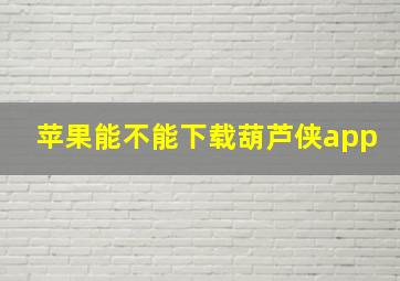 苹果能不能下载葫芦侠app