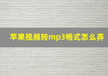 苹果视频转mp3格式怎么弄