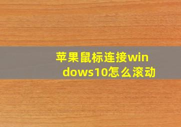 苹果鼠标连接windows10怎么滚动