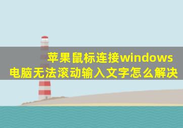 苹果鼠标连接windows电脑无法滚动输入文字怎么解决