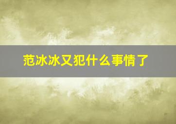 范冰冰又犯什么事情了