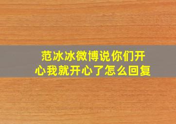 范冰冰微博说你们开心我就开心了怎么回复