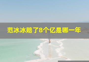 范冰冰赔了8个亿是哪一年