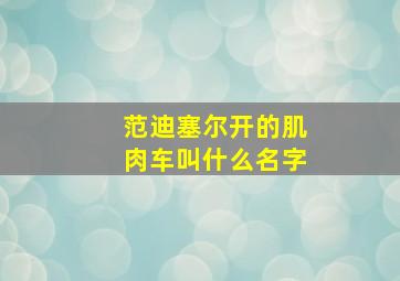 范迪塞尔开的肌肉车叫什么名字