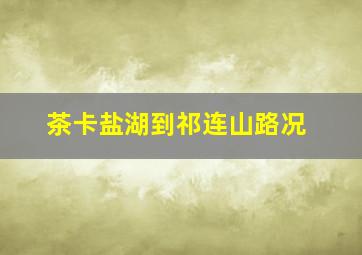 茶卡盐湖到祁连山路况