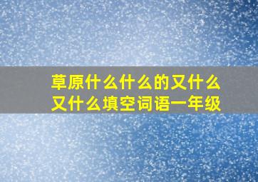 草原什么什么的又什么又什么填空词语一年级