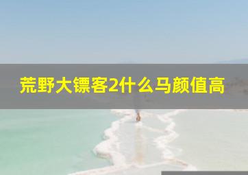 荒野大镖客2什么马颜值高