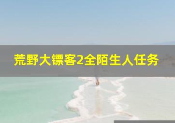 荒野大镖客2全陌生人任务