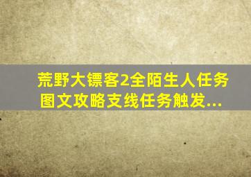 荒野大镖客2全陌生人任务图文攻略支线任务触发...