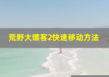 荒野大镖客2快速移动方法