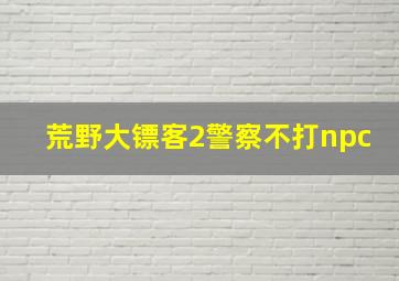 荒野大镖客2警察不打npc