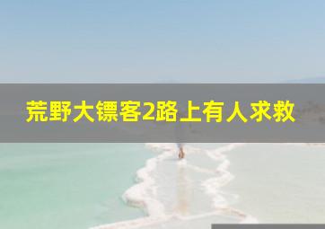 荒野大镖客2路上有人求救