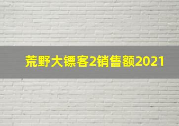 荒野大镖客2销售额2021