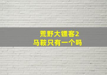 荒野大镖客2马鞍只有一个吗