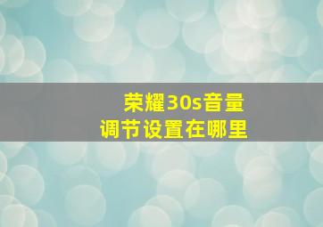 荣耀30s音量调节设置在哪里