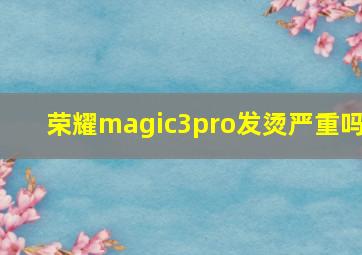 荣耀magic3pro发烫严重吗