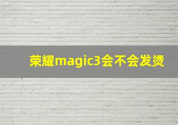 荣耀magic3会不会发烫