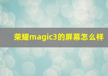 荣耀magic3的屏幕怎么样