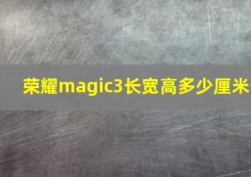 荣耀magic3长宽高多少厘米