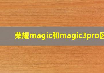 荣耀magic和magic3pro区别