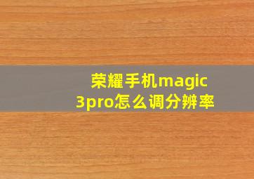 荣耀手机magic3pro怎么调分辨率