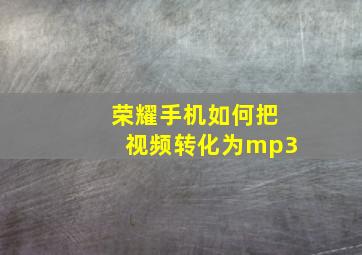 荣耀手机如何把视频转化为mp3