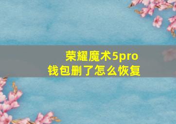 荣耀魔术5pro钱包删了怎么恢复