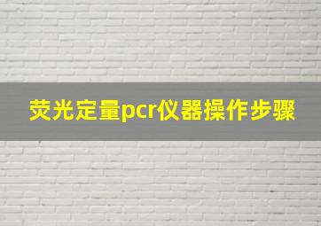 荧光定量pcr仪器操作步骤