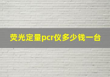 荧光定量pcr仪多少钱一台