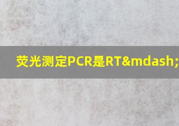 荧光测定PCR是RT—PCR吗