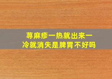 荨麻疹一热就出来一冷就消失是脾胃不好吗