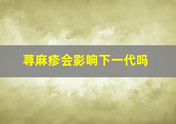 荨麻疹会影响下一代吗