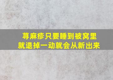 荨麻疹只要睡到被窝里就退掉一动就会从新出来