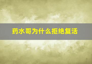 药水哥为什么拒绝复活