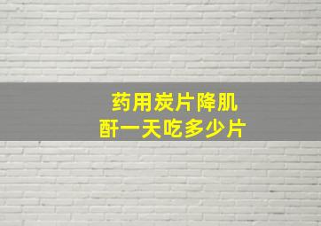 药用炭片降肌酐一天吃多少片