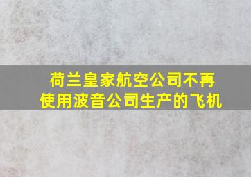 荷兰皇家航空公司不再使用波音公司生产的飞机