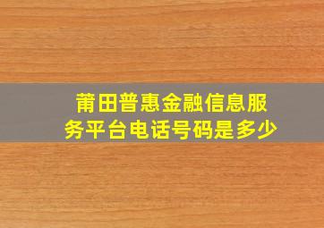 莆田普惠金融信息服务平台电话号码是多少