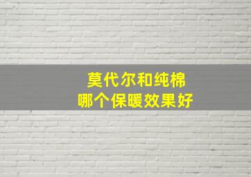 莫代尔和纯棉哪个保暖效果好