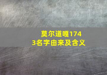 莫尔道嘎1743名字由来及含义