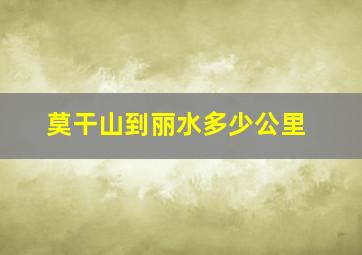 莫干山到丽水多少公里