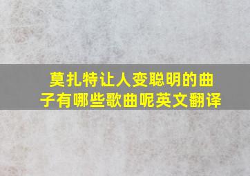 莫扎特让人变聪明的曲子有哪些歌曲呢英文翻译