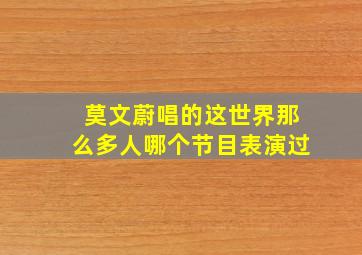 莫文蔚唱的这世界那么多人哪个节目表演过